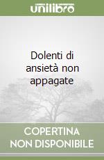 Dolenti di ansietà non appagate libro