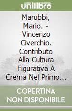 Marubbi, Mario. - Vincenzo Civerchio. Contributo Alla Cultura Figurativa A Crema Nel Primo Cinquecento libro