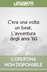 C'era una volta un beat. L'avventura degli anni '60 libro