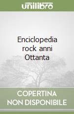 Enciclopedia rock anni Ottanta libro