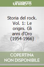 Storia del rock. Vol. 1: Le origini. Gli anni d'Oro (1954-1966) libro