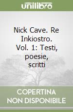 Nick Cave. Re Inkiostro. Vol. 1: Testi, poesie, scritti libro