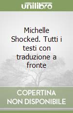 Michelle Shocked. Tutti i testi con traduzione a fronte libro