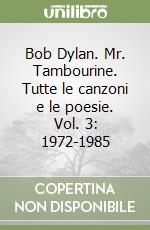 Bob Dylan. Mr. Tambourine. Tutte le canzoni e le poesie. Vol. 3: 1972-1985