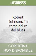 Robert Johnson. In cerca del re del blues libro