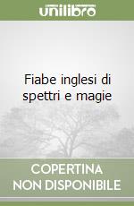 Fiabe inglesi di spettri e magie libro