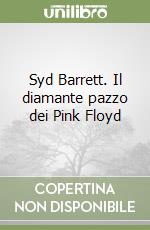 Syd Barrett. Il diamante pazzo dei Pink Floyd libro