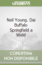 Neil Young. Dai Buffalo Springfield a Weld