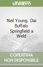 Neil Young. Dai Buffalo Springfield a Weld libro