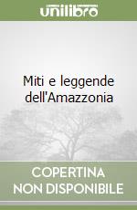 Miti e leggende dell'Amazzonia libro