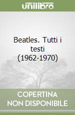 Beatles. Tutti i testi (1962-1970) libro