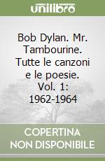 Bob Dylan. Mr. Tambourine. Tutte le canzoni e le poesie. Vol. 1: 1962-1964