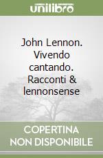 John Lennon. Vivendo cantando. Racconti & lennonsense libro