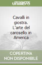 Cavalli in giostra. L'arte del carosello in America libro