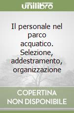 Il personale nel parco acquatico. Selezione, addestramento, organizzazione libro