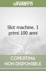 Slot machine. I primi 100 anni libro