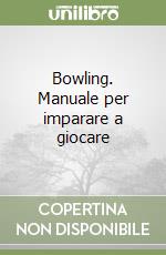 Bowling. Manuale per imparare a giocare libro