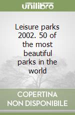 Leisure parks 2002. 50 of the most beautiful parks in the world