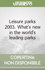 Leisure parks 2003. What's new in the world's leading parks libro