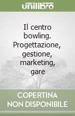 Il centro bowling. Progettazione, gestione, marketing, gare