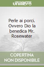 Perle ai porci. Ovvero Dio la benedica Mr. Rosewater libro