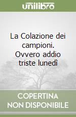 La Colazione dei campioni. Ovvero addio triste lunedì libro