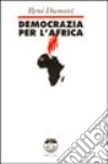 Democrazia per l'Africa. La lunga marcia dell'Africa nera verso la libertà libro