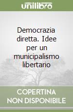 Democrazia diretta. Idee per un municipalismo libertario libro