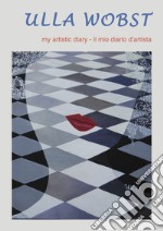 Ulla Wobst. My artistic diary. Ediz. inglese e italiana libro