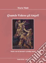 Quando volano gli angeli. Storie vere di incontri e prodigi celesti