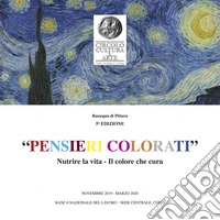 «Pensieri colorati». Nutrire la vita. Il colore che cura. Rassegna di pittura 5ª edizione. Catalogo della mostra (Como, novembre 2019-marzo 2020). Ediz. italiana e inglese libro