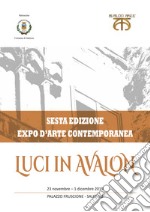 Luci in Avalon. Expo d'arte contemporanea. 6ª edizione. Catalogo della mostra (Salerno, 23 novembre-1 dicembre 2019). Ediz. illustrata