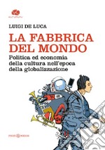 La fabbrica del mondo. Politica ed economia della cultura nell'epoca della globalizzazione libro