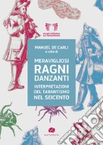 Meravigliosi ragni danzanti. Interpretazioni del tarantismo nel Seicento libro