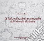 La Sicilia nella collezione cartografica dell'Università di Messina. Ediz. illustrata