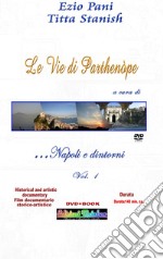 Le vie di Parthenope: Napoli e dintorni... ed oltre. Le magnificenze di Parthenope e della sua estasiante provincia. Con DVD video. Vol. 1