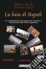 La baia di Napoli. Le mirabili bellezze paesaggistiche, artistiche e monumentali della riviera napoletana. Con DVD video