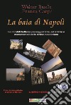 La baia di Napoli. Le mirabili bellezze paesaggistiche, artistiche e monumentali della riviera napoletana. Con DVD video libro di Basile Walter Carpi Franca