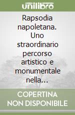 Rapsodia napoletana. Uno straordinario percorso artistico e monumentale nella millenaria storia di un'antica capitale. Con Video libro