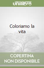 Coloriamo la vita libro