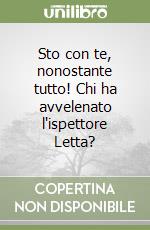 Sto con te, nonostante tutto! Chi ha avvelenato l'ispettore Letta? libro