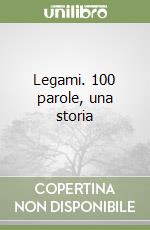 Legami. 100 parole, una storia libro