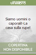 Siamo uomini o caporali!-La casa sulla rupe! libro