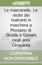 Le mascarade. Le recite dei teatranti in maschera a Morsano di Strada e Gonars negli anni Cinquanta