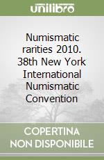 Numismatic rarities 2010. 38th New York International Numismatic Convention