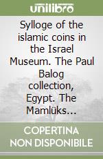 Sylloge of the islamic coins in the Israel Museum. The Paul Balog collection, Egypt. The Mamlüks 1248-1517. Vol. 3