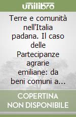 Terre e comunità nell'Italia padana. Il caso delle Partecipanze agrarie emiliane: da beni comuni a beni collettivi libro