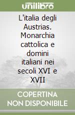 L'italia degli Austrias. Monarchia cattolica e domini italiani nei secoli XVI e XVII