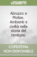 Abruzzo e Molise. Ambienti e civiltà nella storia del territorio