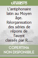 L'antiphonaire latin au Moyen âge. Réorganisation des séries de répons de l'avent classés par R. J. Hesbert libro